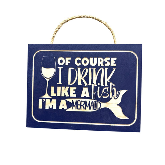 Of Course I Drink Like A Fish Im A Mermaid Wood Hanging Plaque With Rope Handle
